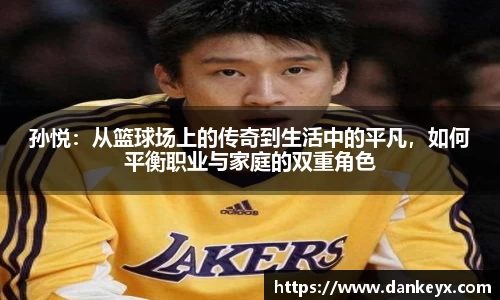 孙悦：从篮球场上的传奇到生活中的平凡，如何平衡职业与家庭的双重角色